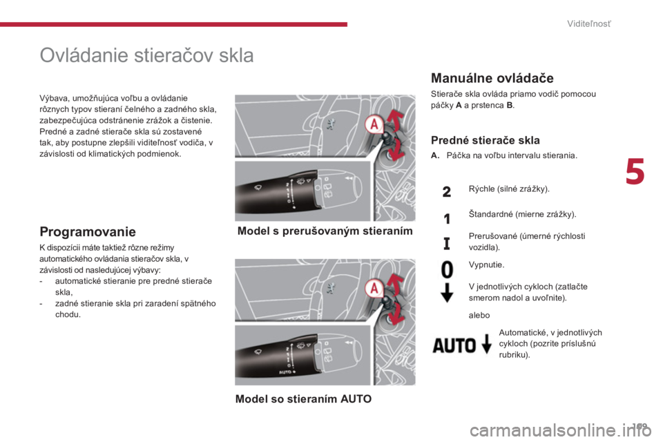 PEUGEOT 5008 2014 Návod na použitie (in Slovakian) 5
Viditeľnosť
109
Ovládanie stieračov skla
Model s prerušovaným stieraním
Model so stieraním AUTO
Programovanie
K dispozícii máte taktiež rôzne PEUGEOT 5008 2014 Návod na použitie (in Slovakian) 5
Viditeľnosť
109
Ovládanie stieračov skla
Model s prerušovaným stieraním
Model so stieraním AUTO
Programovanie
K dispozícii máte taktiež rôzne