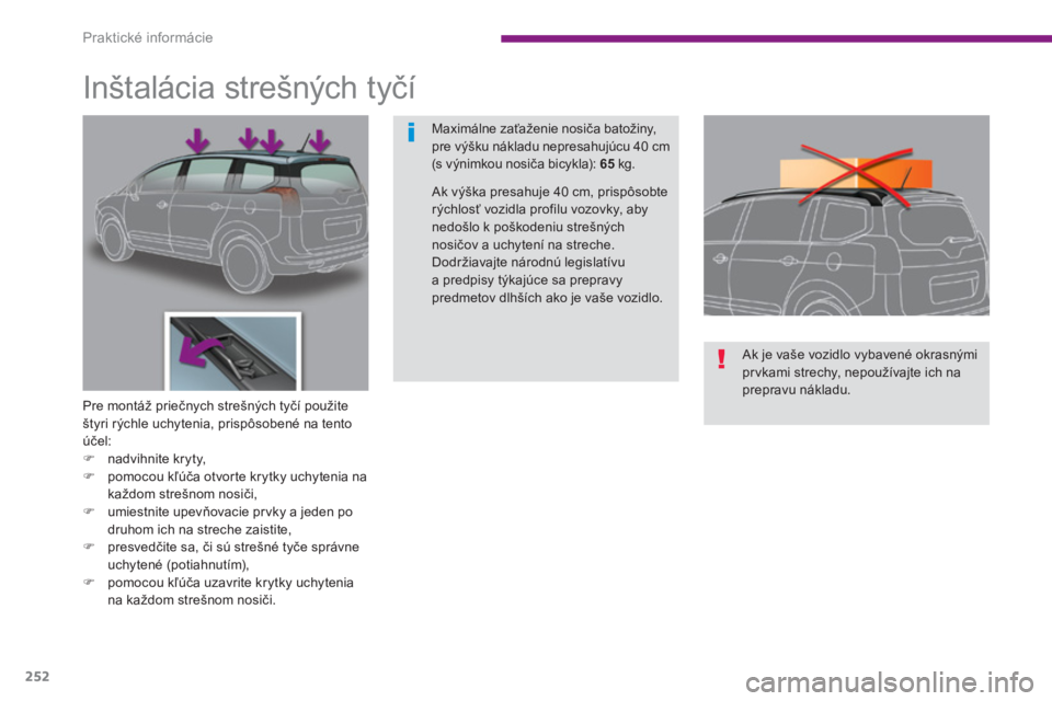 PEUGEOT 5008 2014  Návod na použitie (in Slovakian) Praktické informácie
252
   
 
 
 
 
 
 
 
 
 
 
Inštalácia strešných tyčí 
 
 
Pre montáž priečnych strešných tyčí použite 
štyri rýchle uchytenia, prispôsobené na tento 
účel: 