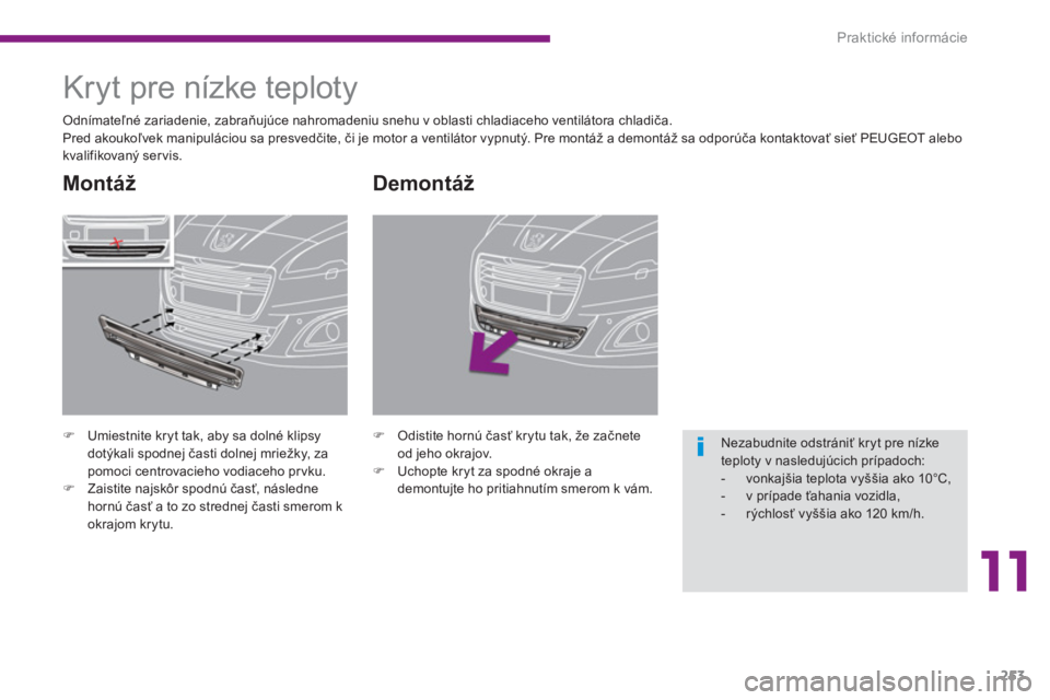 PEUGEOT 5008 2014  Návod na použitie (in Slovakian) 11
Praktické informácie
253
   
Demontáž 
 
 
 
�) 
 Odistite hornú časť krytu tak, že začnete 
od jeho okrajov. 
   
�) 
  Uchopte kryt za spodné okraje a 
demontujte ho pritiahnutím smero