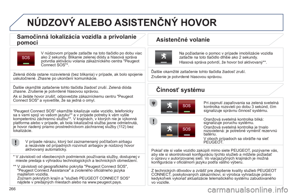 PEUGEOT 5008 2014 Návod na použitie (in Slovakian) 266
NÚDZOVÝ ALEBO ASISTENČNÝ HOVOR
V núdzovom prípade zatlačte na toto tlačidlo po dobu viac
ako 2 sekundy. Blikanie zelenej diódy a hlasová správa
potvr PEUGEOT 5008 2014 Návod na použitie (in Slovakian) 266
NÚDZOVÝ ALEBO ASISTENČNÝ HOVOR
V núdzovom prípade zatlačte na toto tlačidlo po dobu viac
ako 2 sekundy. Blikanie zelenej diódy a hlasová správa
potvr
