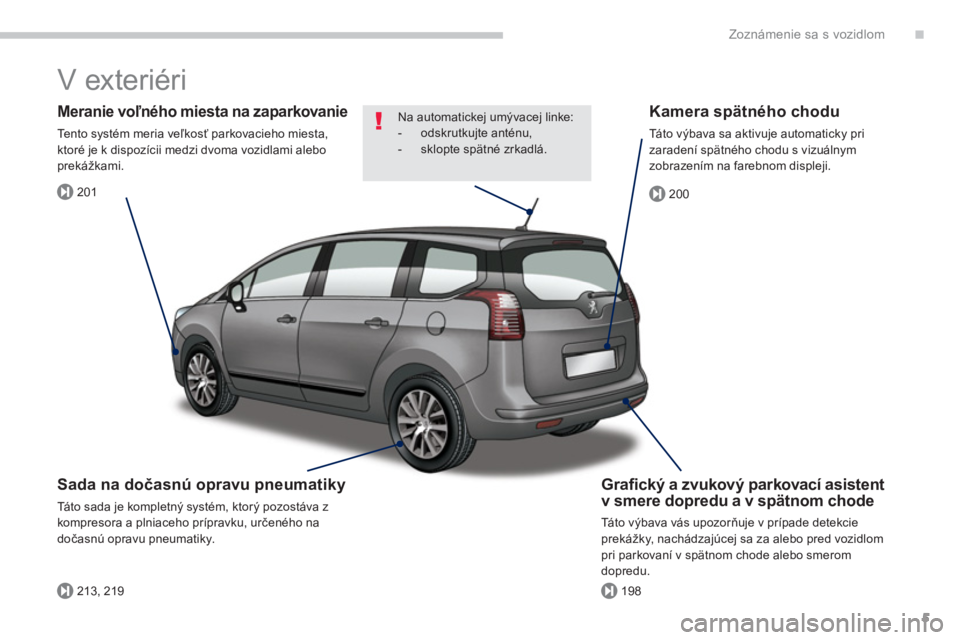 PEUGEOT 5008 2014  Návod na použitie (in Slovakian) .
201
213, 219198
200
Zoznámenie sa s vozidlom
5
  V exteriéri  
 
 
Graﬁ cký a zvukový parkovací asistent 
v smere dopredu a v spätnom chode 
  Táto výbava vás upozorňuje v prípade detek