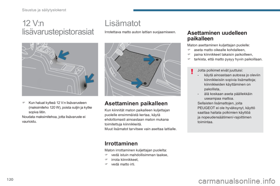 PEUGEOT 5008 2014  Omistajan Käsikirja (in Finnish) Sisustus ja säilytyslokerot
120
   
 
 
 
 
 
 
 
Lisämatot 
 
 
Asettaminen uudelleen 
paikalleen 
  Maton asettaminen kuljettajan puolelle: 
   
 
�) 
  aseta matto oikealle kohdalleen, 
   
�) 
 