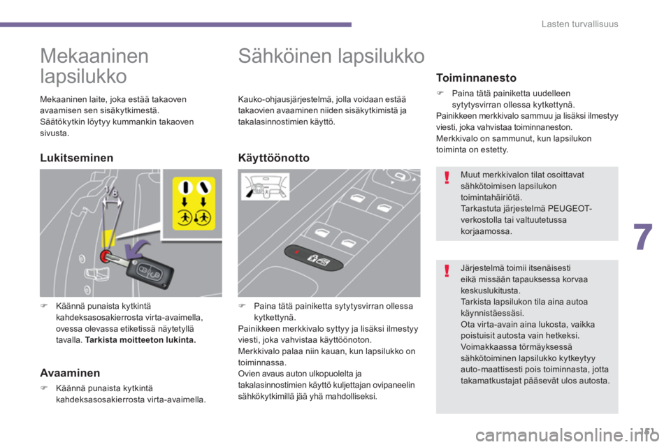 PEUGEOT 5008 2014  Omistajan Käsikirja (in Finnish) 7
Lasten turvallisuus
151
   
 
 
 
 
 
 
Mekaaninen 
lapsilukko 
   
 
�) 
  Käännä punaista kytkintä 
kahdeksasosakierrosta virta-avaimella, 
ovessa olevassa etiketissä näytetyllä 
tavalla.  
