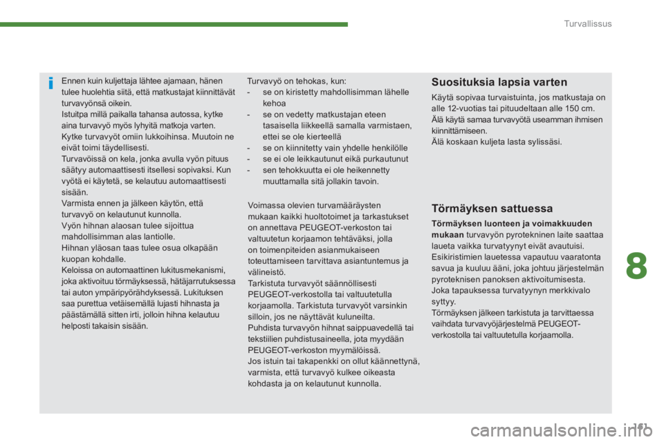 PEUGEOT 5008 2014  Omistajan Käsikirja (in Finnish) 8
Tu r v a l l i s s u s
161
   
 
 
 
 
Ennen kuin kuljettaja lähtee ajamaan, hänen 
tulee huolehtia siitä, että matkustajat kiinnittävät 
turvavyönsä oikein. 
  Istuitpa millä paikalla taha