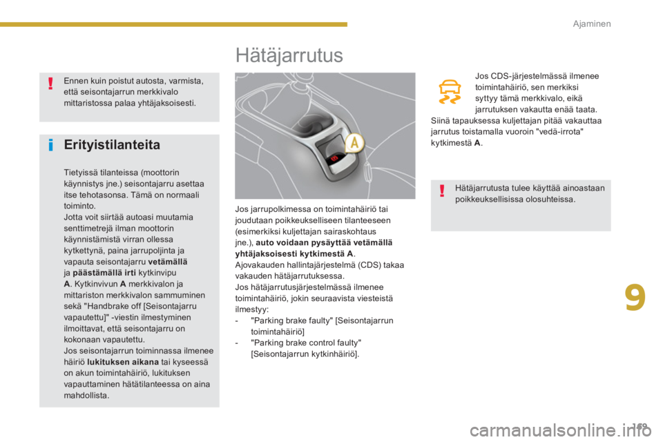 PEUGEOT 5008 2014  Omistajan Käsikirja (in Finnish) 9
Ajaminen
169
   
 
 
 
 
 
 
 
 
 
 
 
 
 
 
 
 
 
 
 
Hätäjarrutus 
 
 
Jos jarrupolkimessa on toimintahäiriö tai 
joudutaan poikkeukselliseen tilanteeseen 
(esimerkiksi kuljettajan sairaskohta