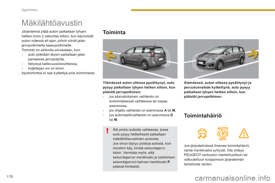 PEUGEOT 5008 2014  Omistajan Käsikirja (in Finnish) Ajaminen
170
   
 
 
 
 
 
 
 
 
 
 
 
 
 
Mäkilähtöavustin 
 
 
To i m i n t a  
 
 
Ylämäessä auton ollessa pysähtynyt, auto 
pysyy paikallaan lyhyen hetken silloin, kun 
päästät jarrupolk