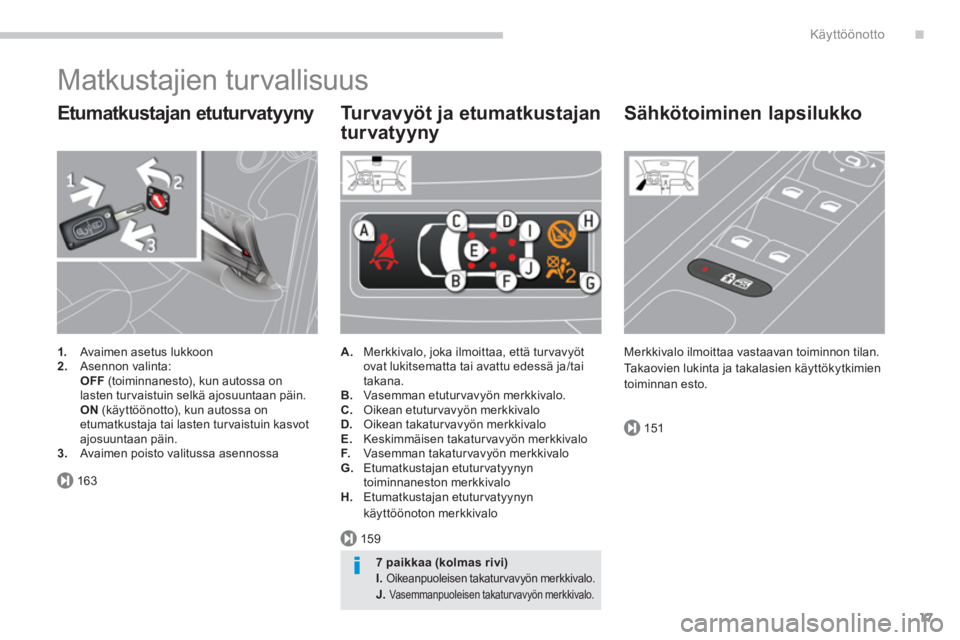 PEUGEOT 5008 2014 Omistajan Käsikirja (in Finnish) .
163
159
151
Käyttöönotto
17
Matkustajien turvallisuus
Etumatkustajan etuturvatyyny
1.
Avaimen asetus lukkoon
2.
Asennon valinta:
OFF
(toiminnanesto), kun autossa o PEUGEOT 5008 2014 Omistajan Käsikirja (in Finnish) .
163
159
151
Käyttöönotto
17
Matkustajien turvallisuus
Etumatkustajan etuturvatyyny
1.
Avaimen asetus lukkoon
2.
Asennon valinta:
OFF
(toiminnanesto), kun autossa o
