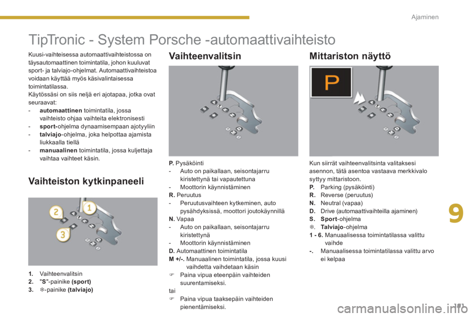 PEUGEOT 5008 2014 Omistajan Käsikirja (in Finnish) 9
Ajaminen
191
TipTronic - System Porsche -automaattivaihteisto
Vaihteenvalit sin
P.
Pysäköinti
- Auto on paikallaan, seisontajarru
kiristettynä PEUGEOT 5008 2014 Omistajan Käsikirja (in Finnish) 9
Ajaminen
191
TipTronic - System Porsche -automaattivaihteisto
Vaihteenvalit sin
P.
Pysäköinti
- Auto on paikallaan, seisontajarru
kiristettynä
