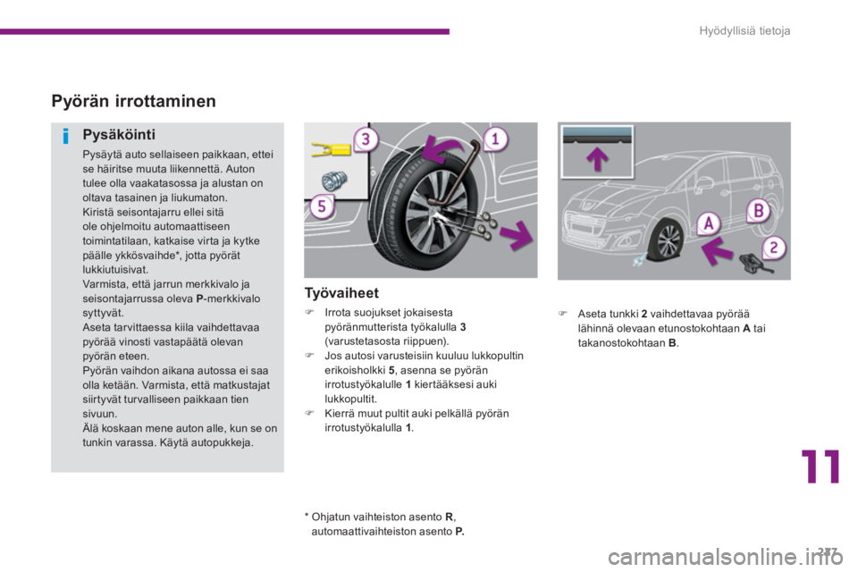 PEUGEOT 5008 2014  Omistajan Käsikirja (in Finnish) 11
Hyödyllisiä tietoja
227
   
 
 
 
 
 
 
 
 
Pyörän irrottaminen 
 
 
Ty ö v a i h e e t  
 
 
 
�) 
  Irrota suojukset jokaisesta 
pyöränmutterista työkalulla  3  
  (varustetasosta riippue