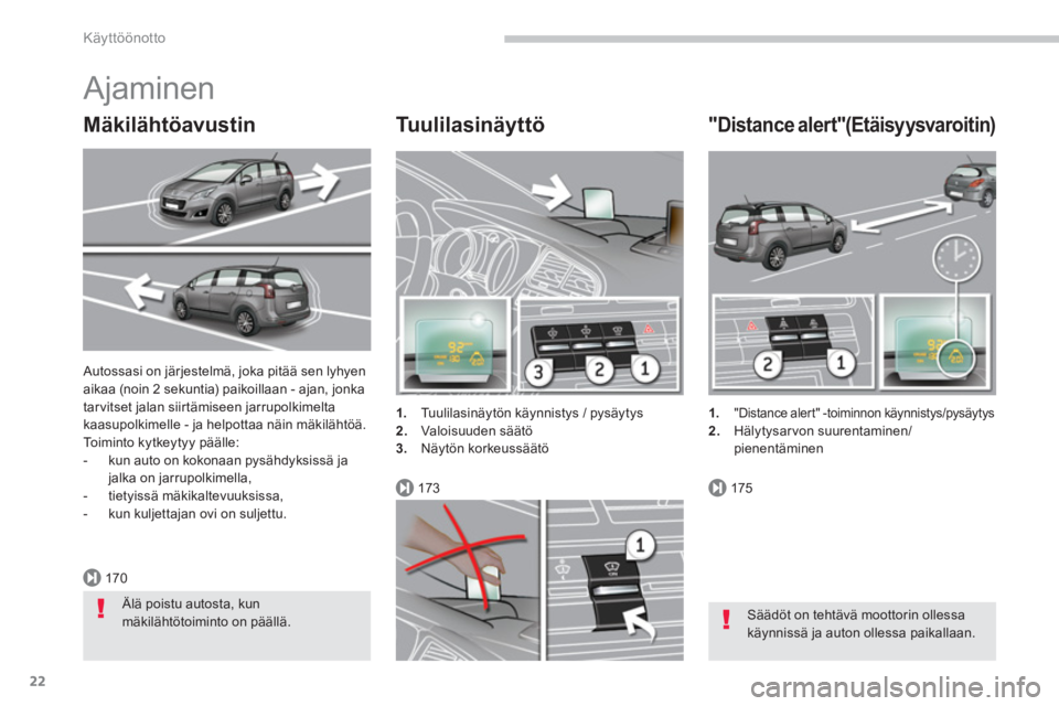 PEUGEOT 5008 2014  Omistajan Käsikirja (in Finnish) 170
173175
Käyttöönotto
22
  Autossasi on järjestelmä, joka pitää sen lyhyen 
aikaa (noin 2 sekuntia) paikoillaan - ajan, jonka 
tar vitset jalan siirtämiseen jarrupolkimelta 
kaasupolkimelle 