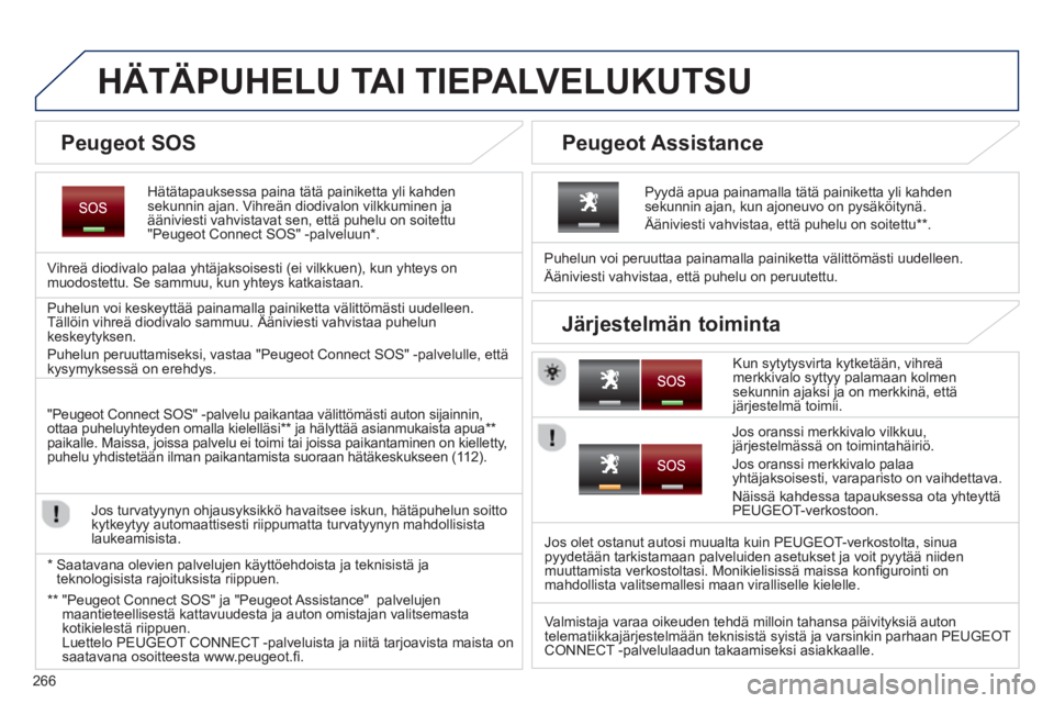PEUGEOT 5008 2014 Omistajan Käsikirja (in Finnish) 266
HÄTÄPUHELU TAI TIEPALVELUKUTSU
Hätätapauksessa paina tätä painiketta yli kahden
sekunnin ajan. Vihreän diodivalon vilkkuminen ja
ääniviesti vahvistavat PEUGEOT 5008 2014 Omistajan Käsikirja (in Finnish) 266
HÄTÄPUHELU TAI TIEPALVELUKUTSU
Hätätapauksessa paina tätä painiketta yli kahden
sekunnin ajan. Vihreän diodivalon vilkkuminen ja
ääniviesti vahvistavat