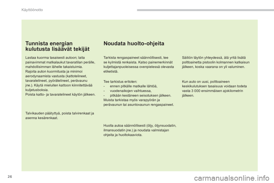 PEUGEOT 5008 2014  Omistajan Käsikirja (in Finnish) Käyttöönotto
26
   
Tu n n i s t a  e n e r g i a n  
kulutusta lisäävät tekijät 
   
Lastaa kuorma tasaisesti autoon; laita 
painavimmat matkalaukut tavaratilan perälle, 
mahdollisimman lähe