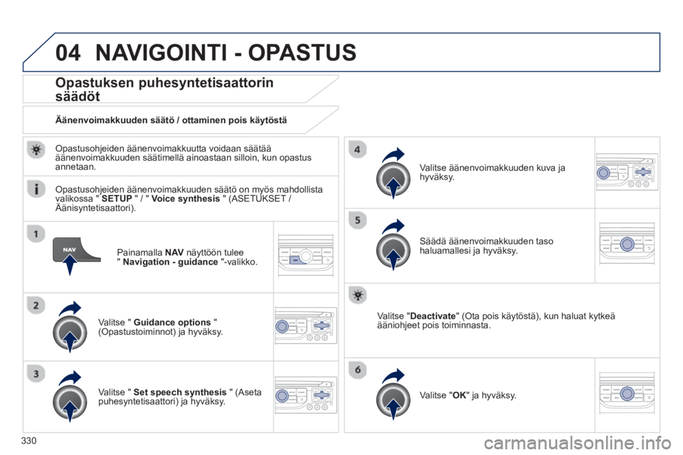 PEUGEOT 5008 2014 Omistajan Käsikirja (in Finnish) 330
04
Painamalla NAV
näyttöön tulee
" Navigation - guidance
"-valikko.
Opastuksen puhesyntetisaattorin
säädöt
Valitse " Guidance options
"
(Opastustoiminnot PEUGEOT 5008 2014 Omistajan Käsikirja (in Finnish) 330
04
Painamalla NAV
näyttöön tulee
" Navigation - guidance
"-valikko.
Opastuksen puhesyntetisaattorin
säädöt
Valitse " Guidance options
"
(Opastustoiminnot