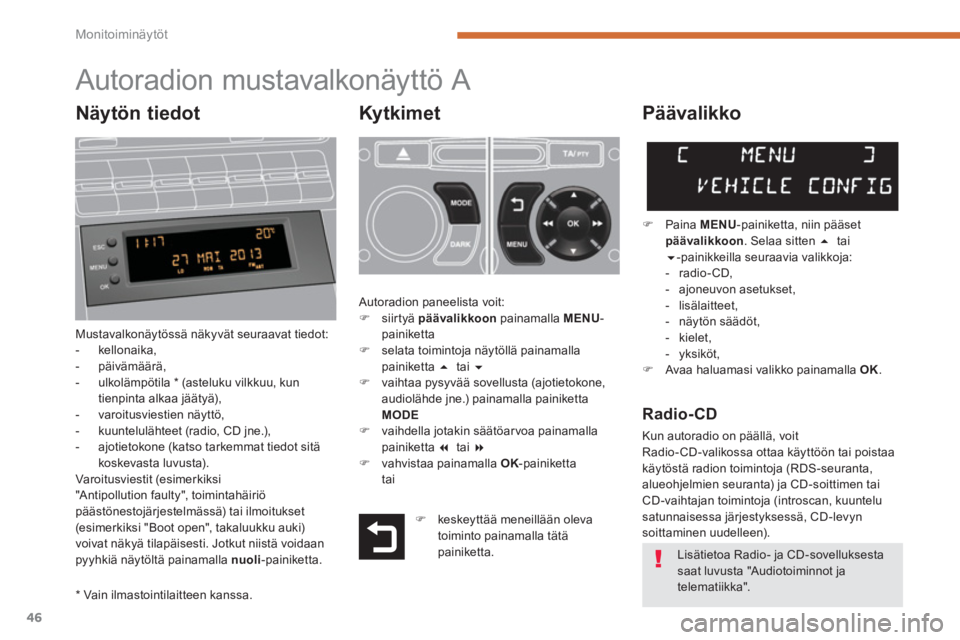 PEUGEOT 5008 2014  Omistajan Käsikirja (in Finnish) Monitoiminäytöt
46
   
 
 
 
 
 
 
 
 
 
 
 
 
 
 
 
 
 
 
 
 
 
 
 
 
Autoradion mustavalkonäyttö A 
 
 
Ky t k i m e t  
 
Mustavalkonäytössä näkyvät seuraavat tiedot: 
   
 
-  kellonaika,