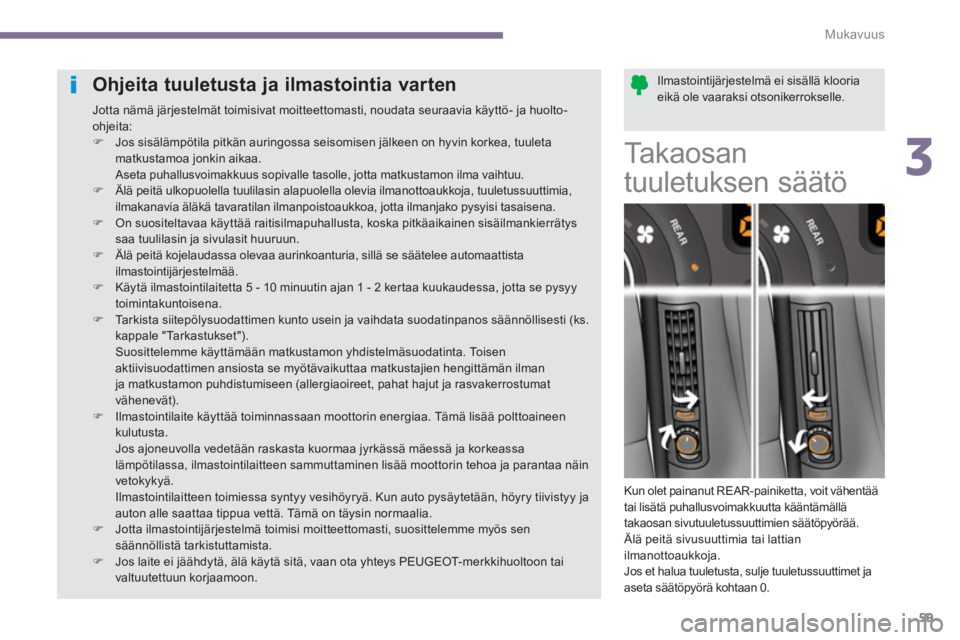 PEUGEOT 5008 2014 Omistajan Käsikirja (in Finnish) 3
Mukavuus
59
Ilmastointijärjestelmä ei sisällä klooria
eikä ole vaaraksi otsonikerrokselle.
Ohjeita tuuletusta ja ilmastointia varten
Jotta nämä järjestelmà PEUGEOT 5008 2014 Omistajan Käsikirja (in Finnish) 3
Mukavuus
59
Ilmastointijärjestelmä ei sisällä klooria
eikä ole vaaraksi otsonikerrokselle.
Ohjeita tuuletusta ja ilmastointia varten
Jotta nämä järjestelmÃ