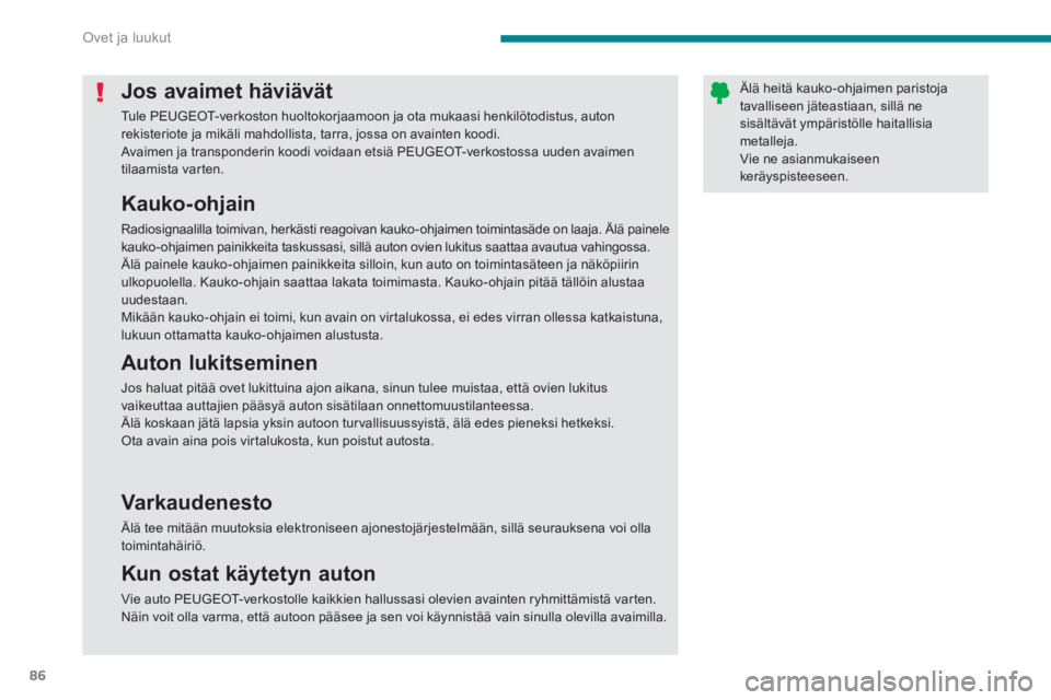 PEUGEOT 5008 2014  Omistajan Käsikirja (in Finnish) Ovet ja luukut
86
   
 
 
 
 
 
 
 
 
 
 
 
 
 
Jos avaimet häviävät 
 
Tule PEUGEOT-verkoston huoltokorjaamoon ja ota mukaasi henkilötodistus, auton 
rekisteriote ja mikäli mahdollista, tarra, j