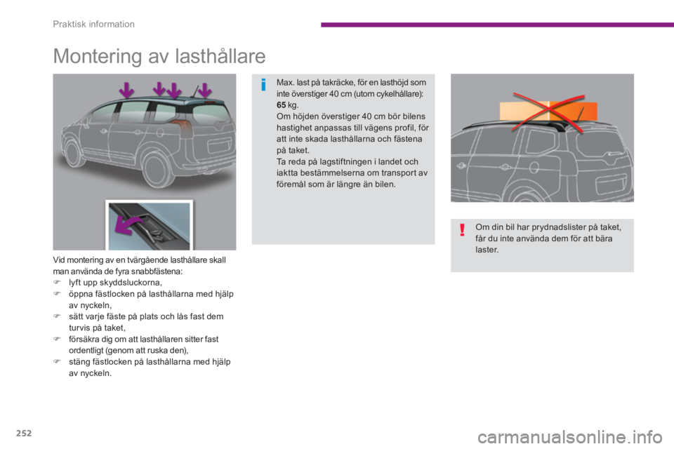PEUGEOT 5008 2014  Bruksanvisningar (in Swedish) Praktisk information
252
   
 
 
 
 
 
 
 
 
 
 
Montering av lasthållare 
 
 
Vid montering av en tvärgående lasthållare skall 
man använda de fyra snabbfästena: 
   
 
�) 
  lyft upp skyddsluc