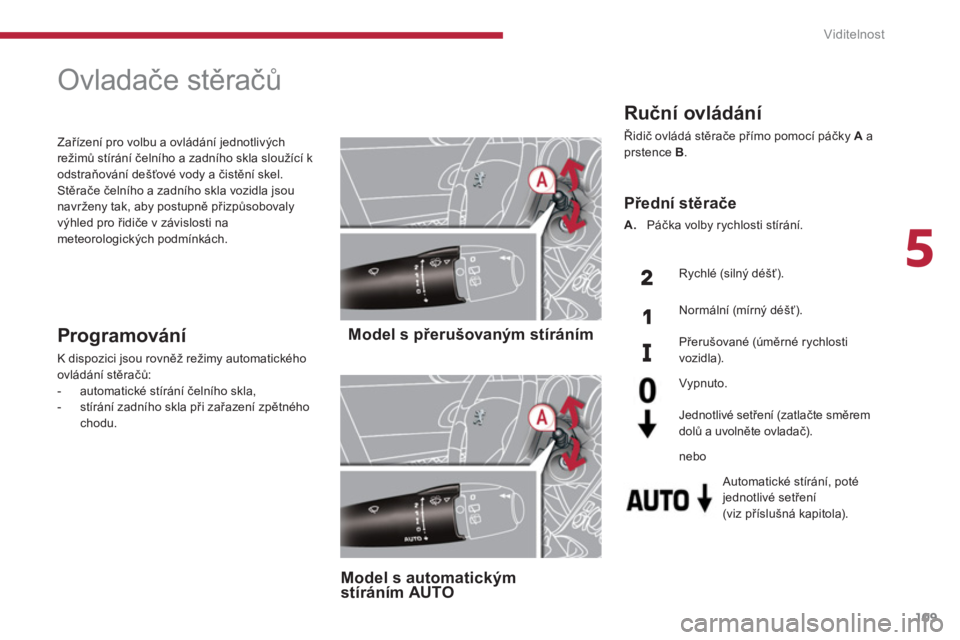 PEUGEOT 5008 2014 Návod na použití (in Czech) 5
Viditelnost
109
Ovladače stěračů
Model s přerušovaným stíráním
Model s automatickým
stíráním AUTO
Programování
K dispozici jsou rovněž PEUGEOT 5008 2014 Návod na použití (in Czech) 5
Viditelnost
109
Ovladače stěračů
Model s přerušovaným stíráním
Model s automatickým
stíráním AUTO
Programování
K dispozici jsou rovněž