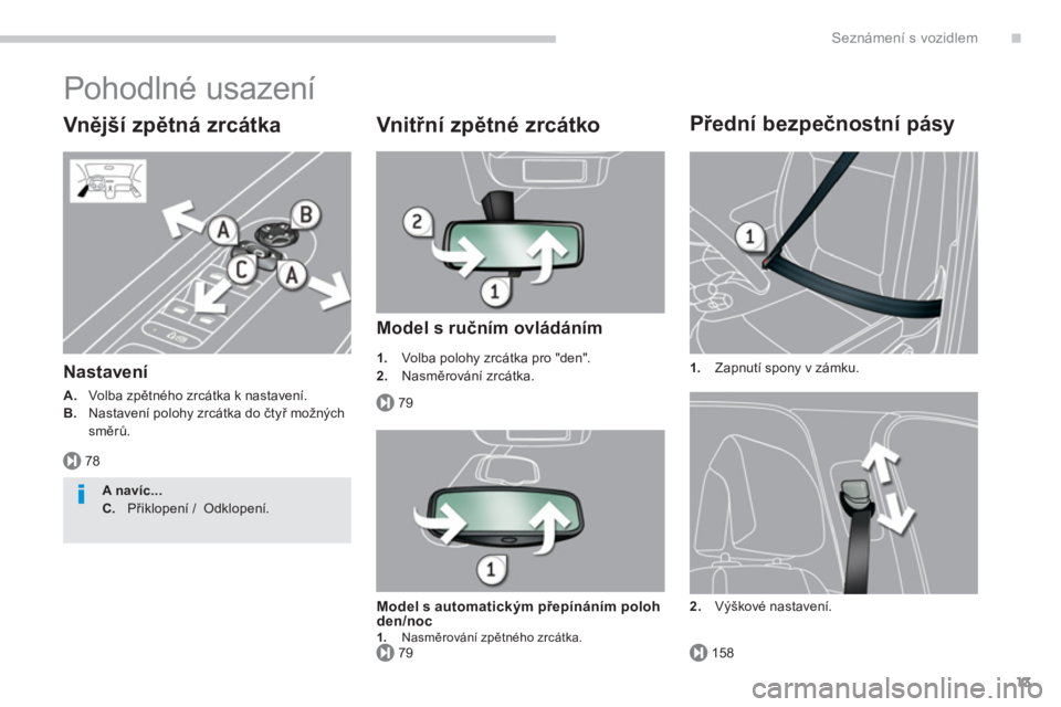 PEUGEOT 5008 2014  Návod na použití (in Czech) .
78
79
79158
Seznámení s vozidlem
13
  Pohodlné usazení 
 
 
Vnější zpětná zrcátka 
 
 
Nastavení 
 
 
A. 
   Volba zpětného zrcátka k nastavení. 
   
B. 
  Nastavení polohy zrcátka 