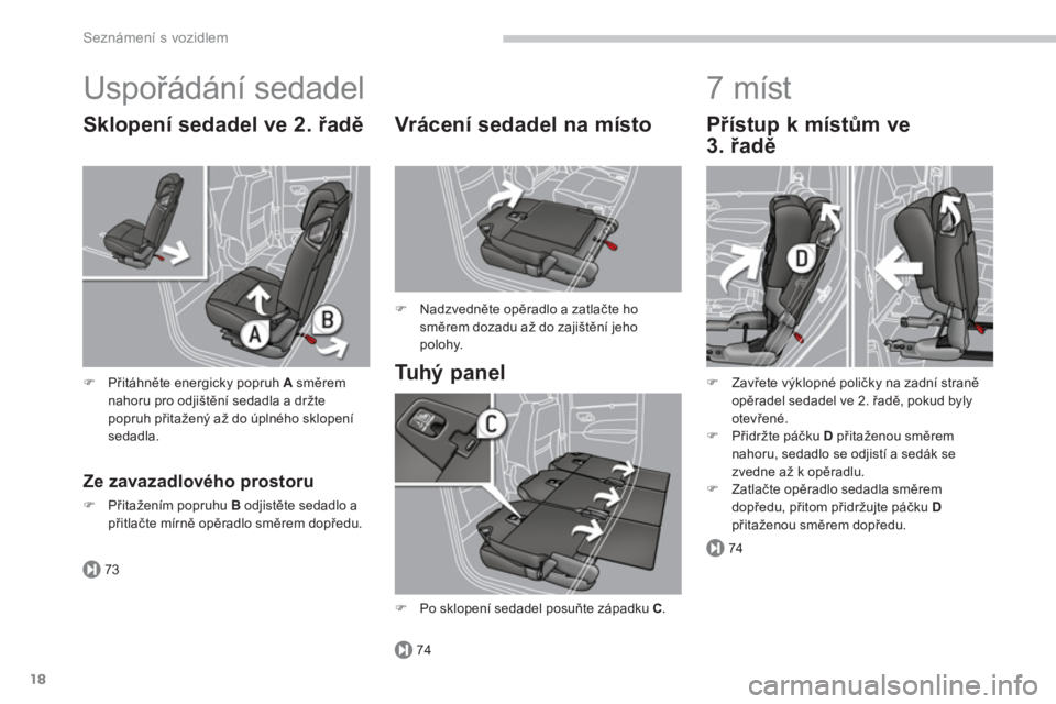 PEUGEOT 5008 2014  Návod na použití (in Czech) 73
74
74
Seznámení s vozidlem
18
  Uspořádání sedadel 
 
 
Tu h ý  p a n e l      
Vrácení sedadel na místo 
 
 
 
�) 
 Nadzvedněte opěradlo a zatlačte ho 
směrem dozadu až do zajiště