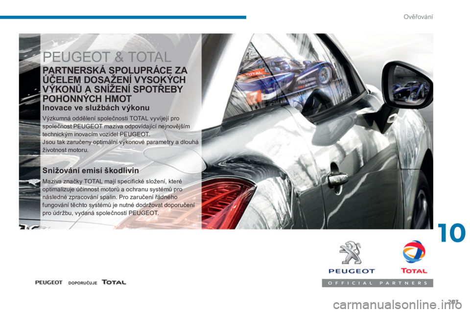 PEUGEOT 5008 2014 Návod na použití (in Czech) 10
Ověřování
203
PEUGEOT & TOTAL
PA R T N E RS K Á S P O LU PR ÁC E Z A
ÚČELEM DOSAŽENÍ VYSOKÝCH
VÝKONŮ A SNÍŽENÍ SPOTŘEBY
POHONNÝCH HMOT
Inovace ve službách výk PEUGEOT 5008 2014 Návod na použití (in Czech) 10
Ověřování
203
PEUGEOT & TOTAL
PA R T N E RS K Á S P O LU PR ÁC E Z A
ÚČELEM DOSAŽENÍ VYSOKÝCH
VÝKONŮ A SNÍŽENÍ SPOTŘEBY
POHONNÝCH HMOT
Inovace ve službách výk