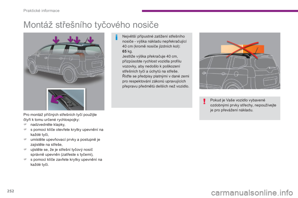 PEUGEOT 5008 2014  Návod na použití (in Czech) Praktické informace
252
   
 
 
 
 
 
 
 
 
 
 
Montáž střešního tyčového nosiče 
 
 
Pro montáž příčných střešních tyčí použijte 
čtyři k tomu určené rychlospojky: 
   
 
�) 