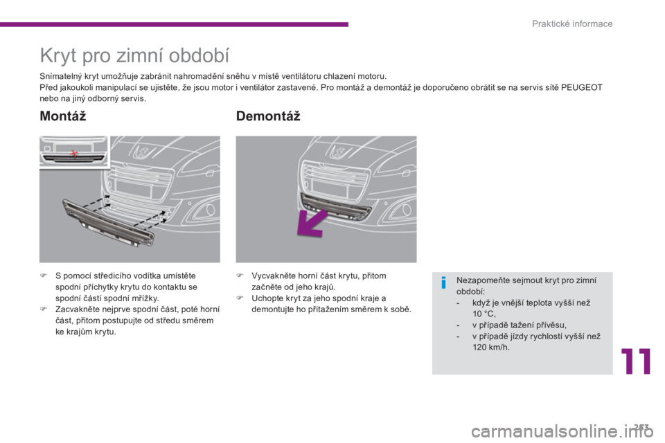 PEUGEOT 5008 2014  Návod na použití (in Czech) 11
Praktické informace
253
   
Demontáž 
 
 
 
�) 
 Vycvakněte horní část krytu, přitom 
začněte od jeho krajů. 
   
�) 
  Uchopte kryt za jeho spodní kraje a 
demontujte ho přitažením 