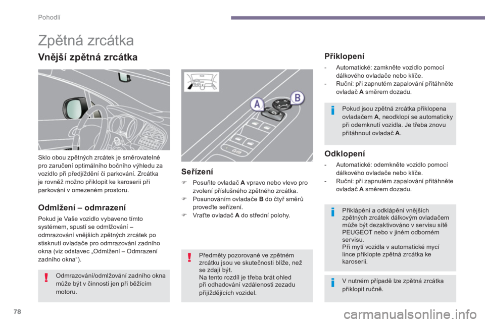 PEUGEOT 5008 2014  Návod na použití (in Czech) Pohodlí
78
   
 
 
 
 
Zpětná zrcátka 
 
Sklo obou zpětných zrcátek je směrovatelné 
pro zaručení optimálního bočního výhledu za 
vozidlo při předjíždění či parkování. Zrcátk