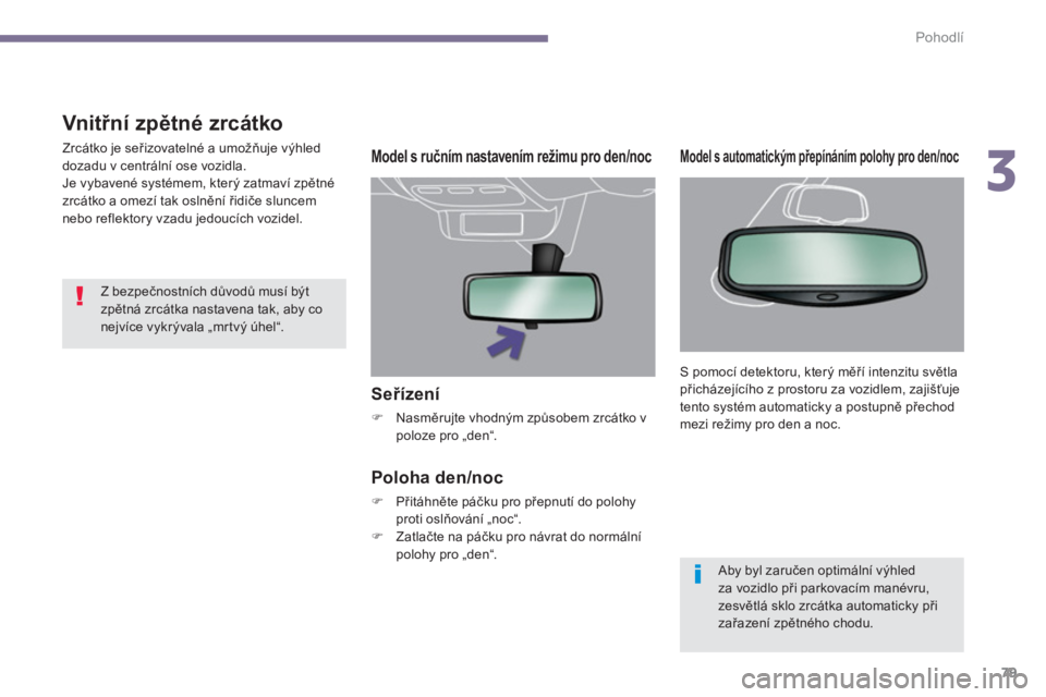 PEUGEOT 5008 2014  Návod na použití (in Czech) 3
Pohodlí
79
   
Seřízení 
 
 
 
�) 
 Nasměrujte vhodným způsobem zrcátko v 
poloze pro „den“.  
 
 
 
 
Model s ručním nastavením režimu pro den/noc  
 
 
Poloha den/noc 
 
 
 
�) 
 P