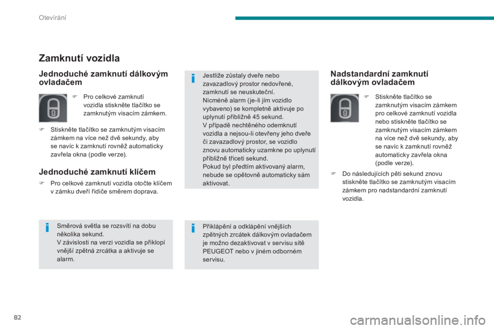PEUGEOT 5008 2014  Návod na použití (in Czech) Otevírání
82
   
 
 
 
 
 
 
Nadstandardní zamknutí 
dálkovým ovladačem  
 
 
 
�) 
 Stiskněte tlačítko se 
zamknutým visacím zámkem 
pro celkové zamknutí vozidla 
nebo stiskněte tla�