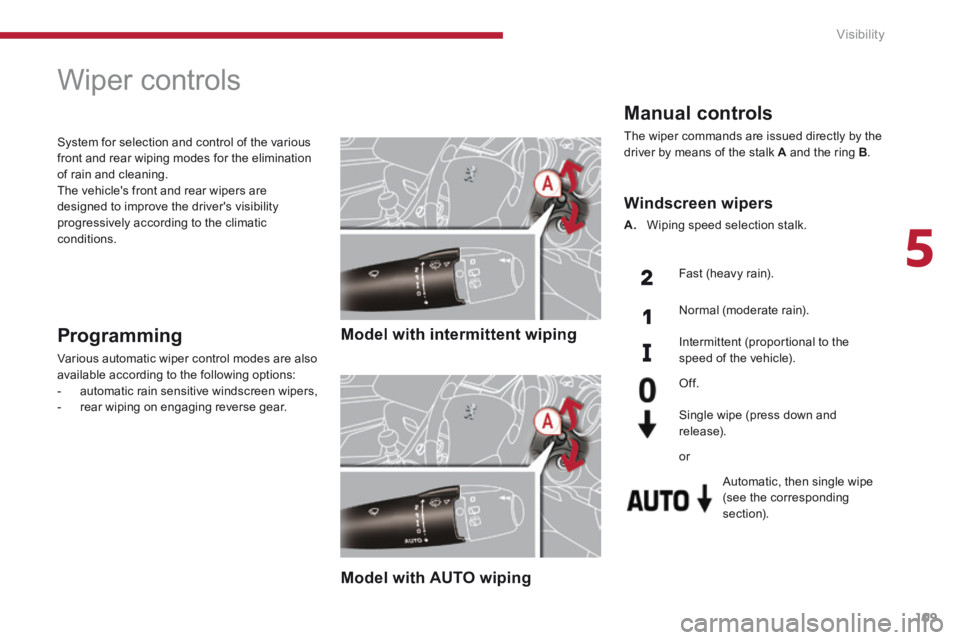 PEUGEOT 5008 2013.5 Owners Manual 5
Visibility109
Wiper controls
Model with intermittent wiping
Model with AUTO wiping
Programming
Various automatic wiper control modes are also available according to t PEUGEOT 5008 2013.5 Owners Manual 5
Visibility109
Wiper controls
Model with intermittent wiping
Model with AUTO wiping
Programming
Various automatic wiper control modes are also available according to t