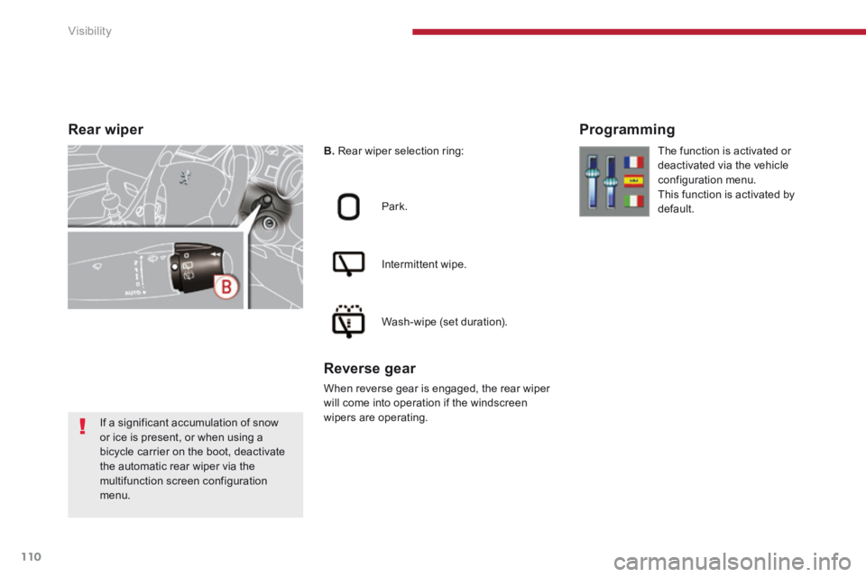 PEUGEOT 5008 2013.5 Owners Manual Visibility
110
Rear wiper
B. Rear wiper selection ring:
Park.
Intermittent wipe.
Wash-wipe (set duration).
Reverse gear
When reverse gear is engaged, the rear wiper will come PEUGEOT 5008 2013.5 Owners Manual Visibility
110
Rear wiper
B. Rear wiper selection ring:
Park.
Intermittent wipe.
Wash-wipe (set duration).
Reverse gear
When reverse gear is engaged, the rear wiper will come