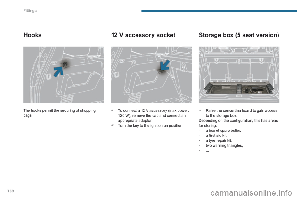 PEUGEOT 5008 2013.5  Owners Manual Fittings
130
 The hooks permit the securing of shopping bags.  
Hooks 
   To connect a 12 V accessory (max power: 120 W), remove the cap and connect an appropriate adaptor.    Turn the key to th