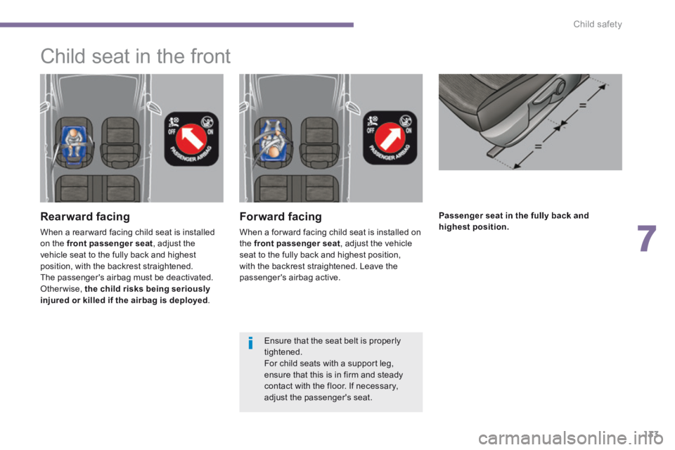 PEUGEOT 5008 2013.5 Owners Manual 7
Child safety133
Passenger seat in the fully back and highest position. Forward facing
When a for ward facing child seat is installed on the front passenger seat , adjust the vehicle seat to the PEUGEOT 5008 2013.5 Owners Manual 7
Child safety133
Passenger seat in the fully back and highest position. Forward facing
When a for ward facing child seat is installed on the front passenger seat , adjust the vehicle seat to the