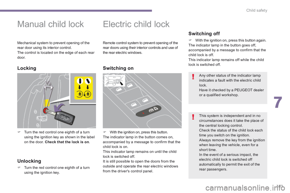 PEUGEOT 5008 2013.5 Owners Manual 7
Child safety151
Manual child lock
Turn the red control one eighth of a turn using the ignition key as shown in the label on the door. Check that the lock is on .
Electric PEUGEOT 5008 2013.5 Owners Manual 7
Child safety151
Manual child lock
Turn the red control one eighth of a turn using the ignition key as shown in the label on the door. Check that the lock is on .
Electric