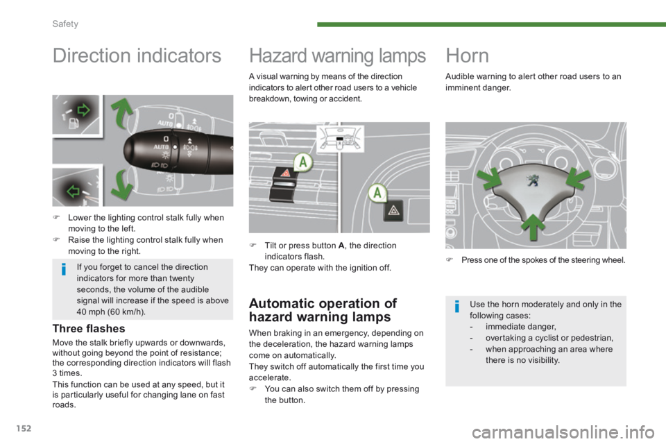 PEUGEOT 5008 2013.5  Owners Manual Safety
152
               Direction indicators 
   Lower the lighting control stalk fully when moving to the left.    Raise the lighting control stalk fully when moving to the right.  
       Ha