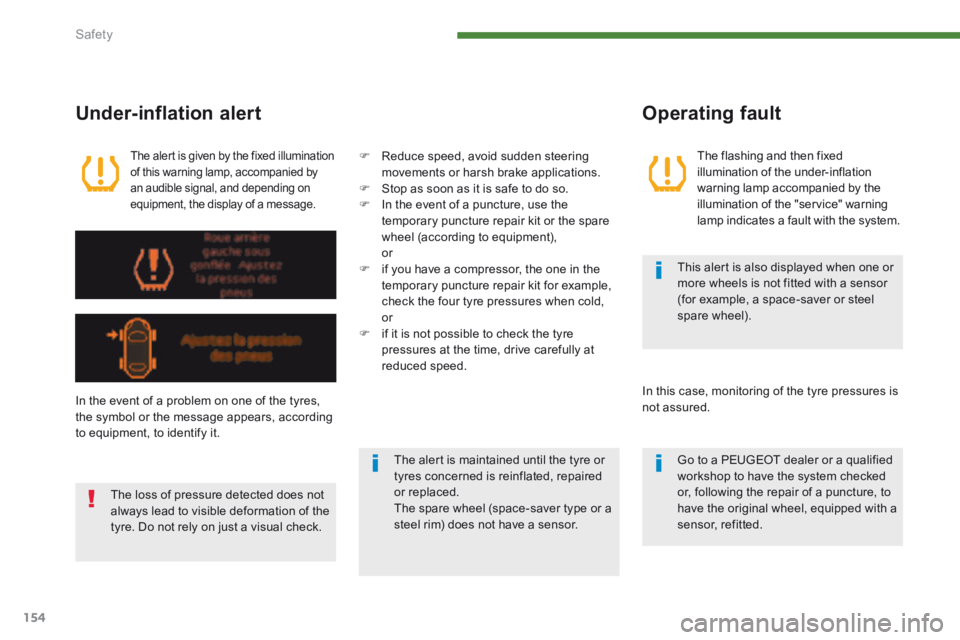 PEUGEOT 5008 2013.5  Owners Manual Safety
154
  The alert is given by the fixed illumination of this warning lamp, accompanied by an audible signal, and depending on equipment, the display of a message.  
  Under-inflation  alert 
  Th