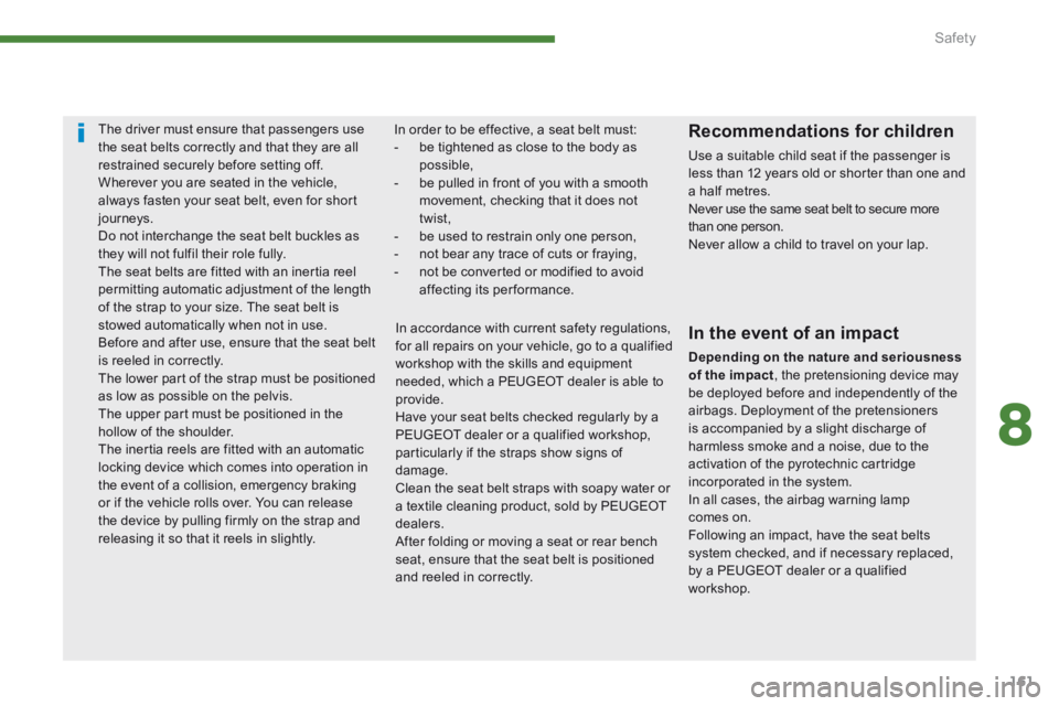 PEUGEOT 5008 2013.5 Owners Manual 8
Safety161
The driver must ensure that passengers use the seat belts correctly and that they are all restrained securely before setting off. Wherever you are seated in the vehicle, always fasten you PEUGEOT 5008 2013.5 Owners Manual 8
Safety161
The driver must ensure that passengers use the seat belts correctly and that they are all restrained securely before setting off. Wherever you are seated in the vehicle, always fasten you
