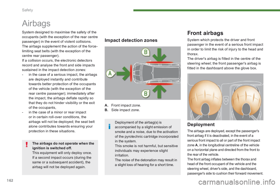 PEUGEOT 5008 2013.5  Owners Manual Safety
162
 Airbags 
Front airbags 
  Deployment 
 The airbags are deployed, except the passengers front airbag if it is deactivated, in the event of a serious front impact to all or part of the fron