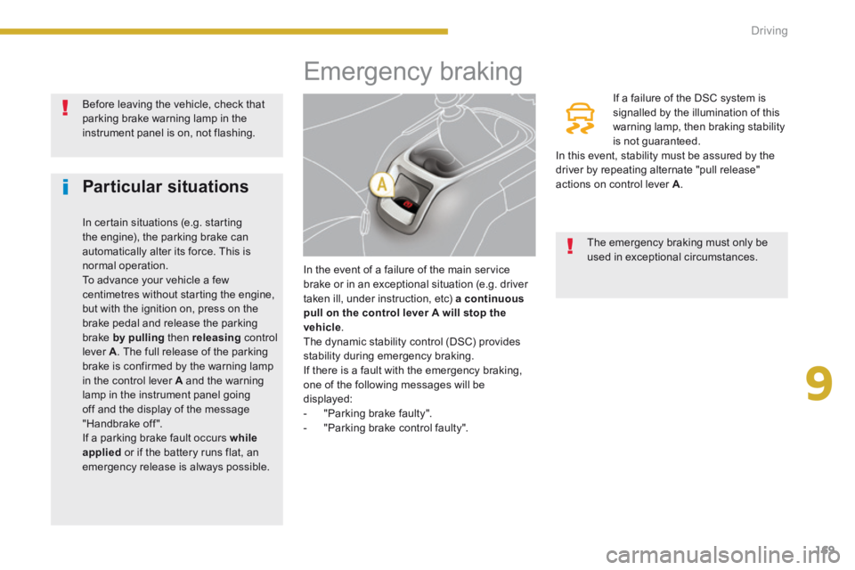 PEUGEOT 5008 2013.5 Owners Manual 9
Driving169
Emergency braking
In the event of a failure of the main service brake or in an exceptional situation (e.g. driver taken ill, under instruction, etc) a continuous PEUGEOT 5008 2013.5 Owners Manual 9
Driving169
Emergency braking
In the event of a failure of the main service brake or in an exceptional situation (e.g. driver taken ill, under instruction, etc) a continuous