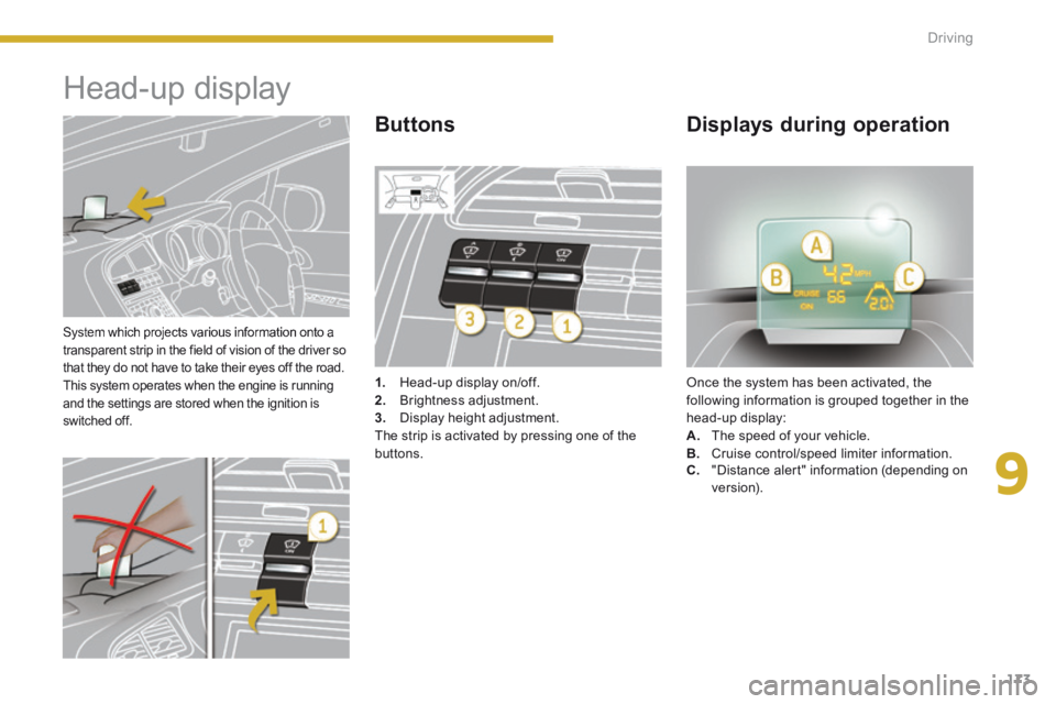 PEUGEOT 5008 2013.5 Owners Manual 9
Driving173
System which projects various information onto a transparent strip in the field of vision of the driver so that they do not have to take their eyes off the road. This system operates w PEUGEOT 5008 2013.5 Owners Manual 9
Driving173
System which projects various information onto a transparent strip in the field of vision of the driver so that they do not have to take their eyes off the road. This system operates w