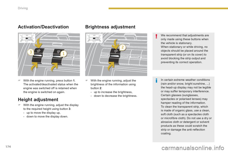 PEUGEOT 5008 2013.5 Owners Manual Driving
174
With the engine running, press button 1 . The activated/deactivated status when the engine was switched off is retained when the engine is switched on again.
Height adjustment PEUGEOT 5008 2013.5 Owners Manual Driving
174
With the engine running, press button 1 . The activated/deactivated status when the engine was switched off is retained when the engine is switched on again.
Height adjustment