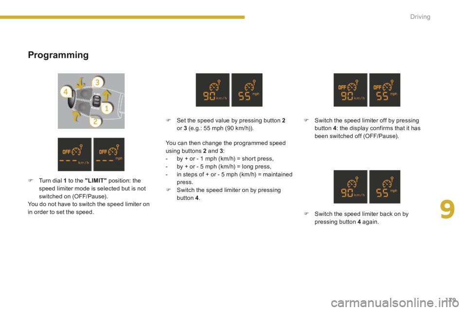 PEUGEOT 5008 2013.5 Owners Manual 9
Driving179
Programming
Switch the speed limiter off by pressing button 4 : the display confirms that it has been switched off (OFF/Pause).
Switch the speed limiter back on by pres PEUGEOT 5008 2013.5 Owners Manual 9
Driving179
Programming
Switch the speed limiter off by pressing button 4 : the display confirms that it has been switched off (OFF/Pause).
Switch the speed limiter back on by pres