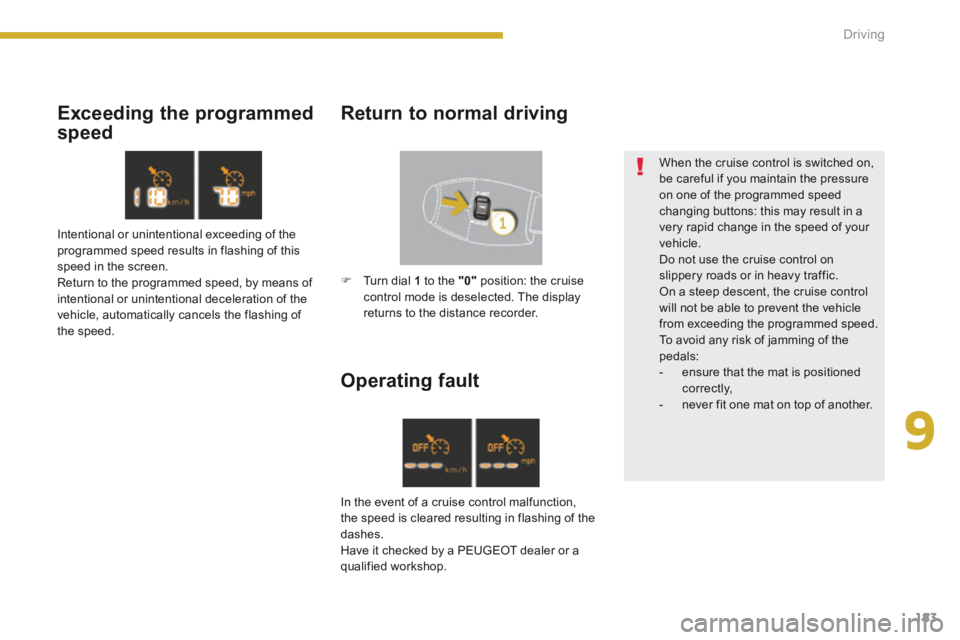 PEUGEOT 5008 2013.5 Owners Manual 9
Driving183
Operating fault
When the cruise control is switched on, be careful if you maintain the pressure on one of the programmed speed changing buttons: this may result in a very rapid chan PEUGEOT 5008 2013.5 Owners Manual 9
Driving183
Operating fault
When the cruise control is switched on, be careful if you maintain the pressure on one of the programmed speed changing buttons: this may result in a very rapid chan