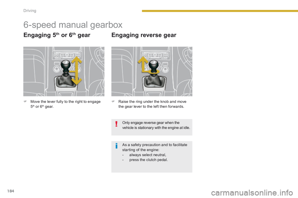 PEUGEOT 5008 2013.5 Owners Manual Driving
184
6-speed manual gearbox
Engaging 5 th or 6 th gear
Raise the ring under the knob and move the gear lever to the left then for wards.
Engaging reverse gear
Onl PEUGEOT 5008 2013.5 Owners Manual Driving
184
6-speed manual gearbox
Engaging 5 th or 6 th gear
Raise the ring under the knob and move the gear lever to the left then for wards.
Engaging reverse gear
Onl