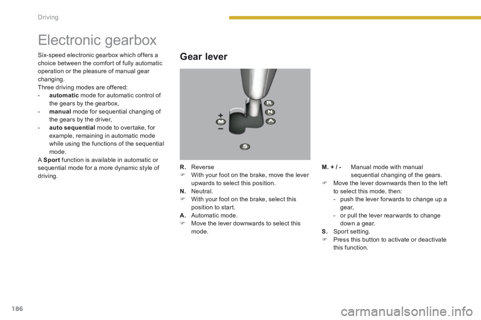 PEUGEOT 5008 2013.5 Owners Manual Driving
186
Electronic gearbox
Gear lever
R. Reverse With your foot on the brake, move the lever upwards to select this position. N. Neutral. With your foot on the br PEUGEOT 5008 2013.5 Owners Manual Driving
186
Electronic gearbox
Gear lever
R. Reverse With your foot on the brake, move the lever upwards to select this position. N. Neutral. With your foot on the br
