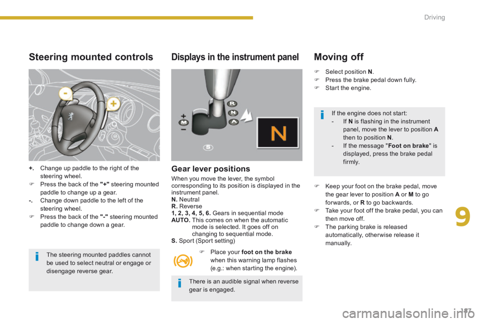 PEUGEOT 5008 2013.5  Owners Manual 9
Driving187
  Steering  mounted  controls 
+.   Change up paddle to the right of the steering wheel.    Press the back of the  "+"  steering mounted paddle to change up a gear.  -.   Change down p