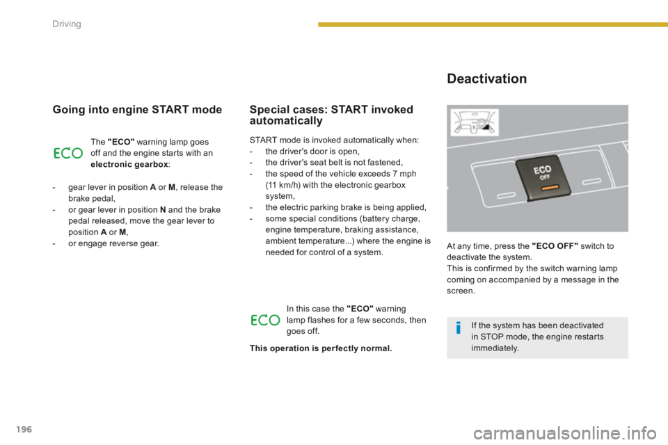 PEUGEOT 5008 2013.5 Owners Manual Driving
196
Going into engine START mode
The "ECO" warning lamp goes off and the engine starts with an electronic gearbox :
- gear lever in position A or M , release the brake peda PEUGEOT 5008 2013.5 Owners Manual Driving
196
Going into engine START mode
The "ECO" warning lamp goes off and the engine starts with an electronic gearbox :
- gear lever in position A or M , release the brake peda