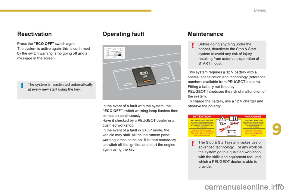 PEUGEOT 5008 2013.5 Owners Manual 9
Driving197
Reactivation Operating fault
In the event of a fault with the system, the "ECO OFF" switch warning lamp flashes then comes on continuously. Have it checked by a PEUGEOT dealer or PEUGEOT 5008 2013.5 Owners Manual 9
Driving197
Reactivation Operating fault
In the event of a fault with the system, the "ECO OFF" switch warning lamp flashes then comes on continuously. Have it checked by a PEUGEOT dealer or