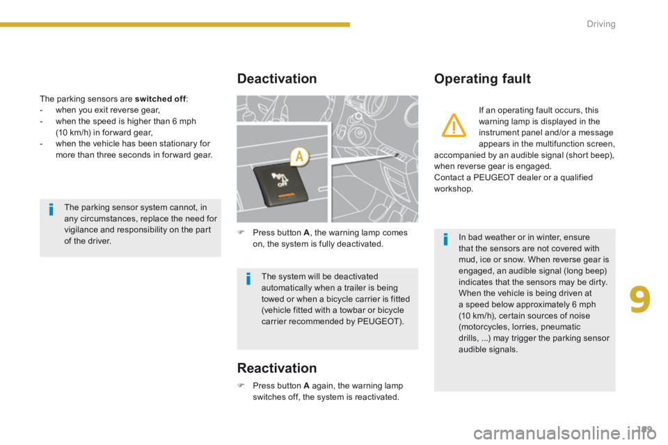 PEUGEOT 5008 2013.5  Owners Manual 9
Driving199
  The parking sensors are  switched off : switched off : switched off   -   when  you  exit  reverse  gear,   -   when the speed is higher than 6 mph (10 km/h) in for ward gear,   -   whe